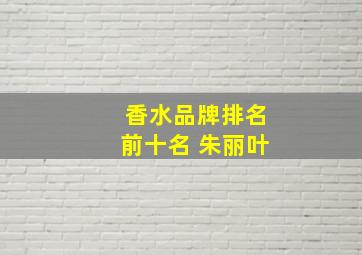 香水品牌排名前十名 朱丽叶